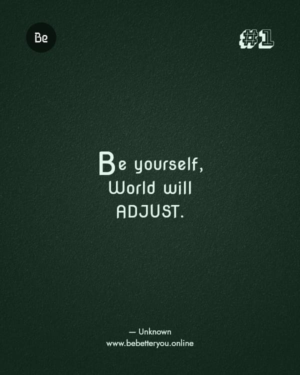 Be yourself, World will ADJUST. — Unknown